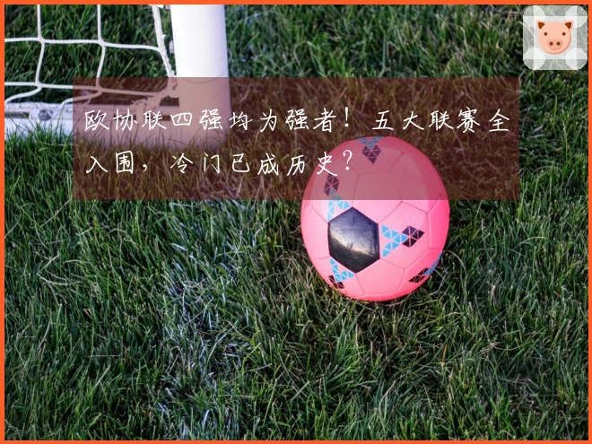 欧协联四强均为强者！五大联赛全入围，冷门已成历史？