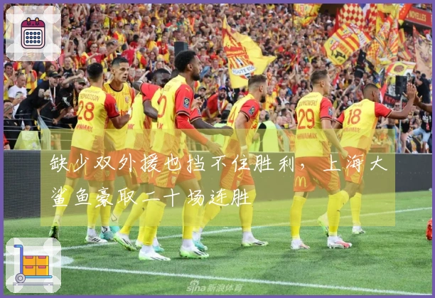 缺少双外援也挡不住胜利，上海大鲨鱼豪取二十场连胜