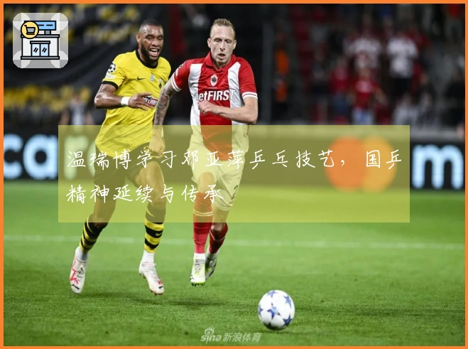 温瑞博学习邓亚萍乒乓技艺，国乒精神延续与传承