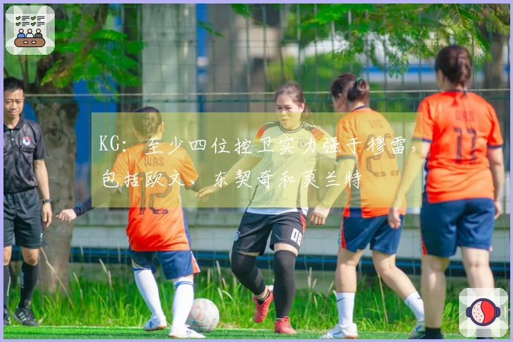 KG：至少四位控卫实力强于穆雷，包括欧文、东契奇和莫兰特